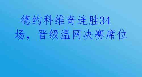  德约科维奇连胜34场，晋级温网决赛席位 