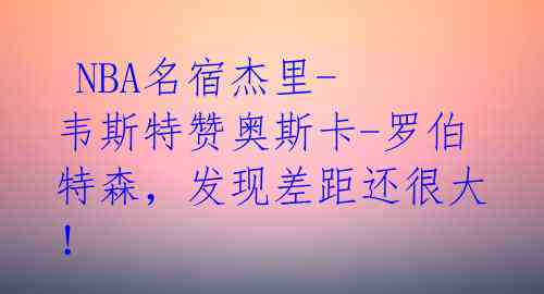  NBA名宿杰里-韦斯特赞奥斯卡-罗伯特森，发现差距还很大！ 