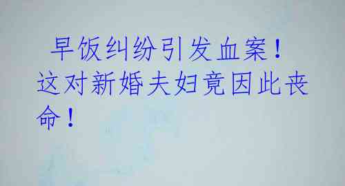 早饭纠纷引发血案!这对新婚夫妇竟因此丧命!