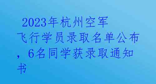 2023年杭州空军飞行学员录取名单公布,6名同学获录取通知书