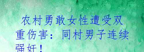 农村勇敢女性遭受双重伤害:同村男子连续强奸!