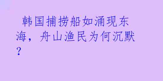韩国捕捞船如涌现东海,舟山渔民为何沉默?