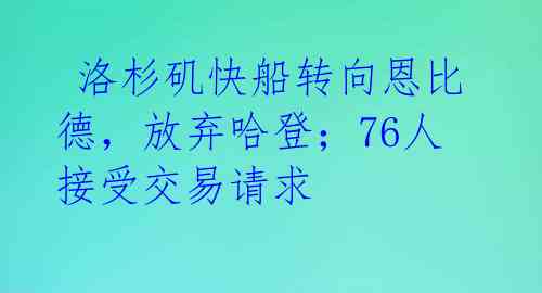 洛杉矶快船转向恩比德,放弃哈登;76人接受交易请求