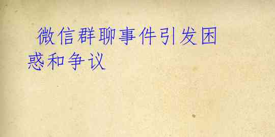 微信群聊事件引发困惑和争议