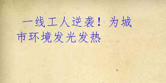 一线工人逆袭!为城市环境发光发热