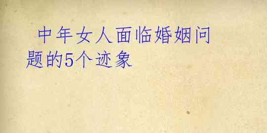 中年女人面临婚姻问题的5个迹象