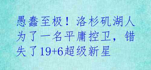 愚蠢至极！洛杉矶湖人为了一名平庸控卫，错失了19+6超级新星 