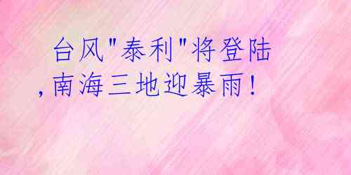 台风"泰利"将登陆,南海三地迎暴雨!