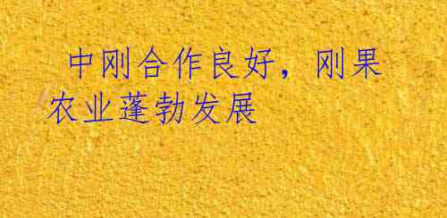 中刚合作良好,刚果农业蓬勃发展