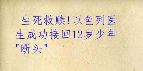  生死救赎!以色列医生成功接回12岁少年"断头" 