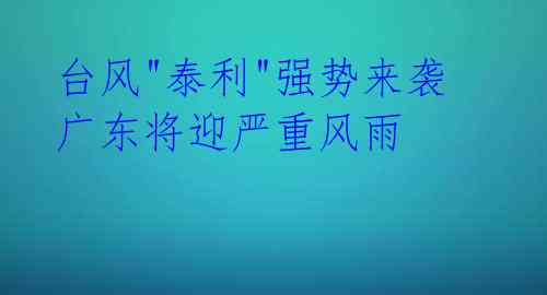 台风"泰利"强势来袭 广东将迎严重风雨