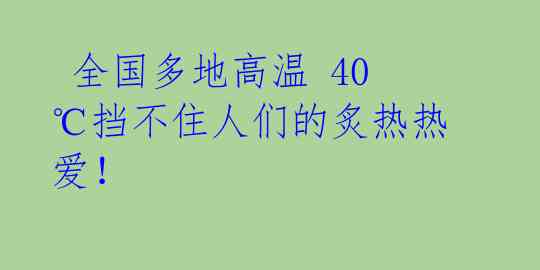 全国多地高温 40℃挡不住人们的炙热热爱!