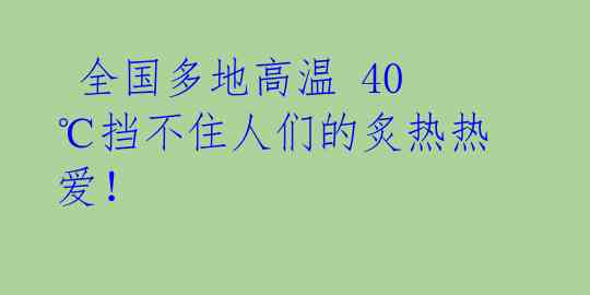  全国多地高温 40℃挡不住人们的炙热热爱！ 