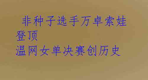 非种子选手万卓索娃登顶 温网女单决赛创历史