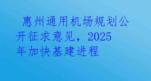惠州通用机场规划公开征求意见,2025年加快基建进程