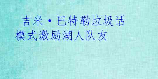  吉米·巴特勒垃圾话模式激励湖人队友 