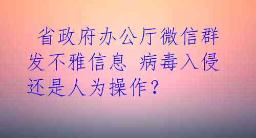 省政府办公厅微信群发不雅信息 病毒入侵还是人为操作?