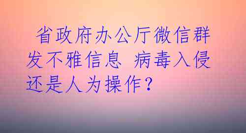  省政府办公厅微信群发不雅信息 病毒入侵还是人为操作？ 