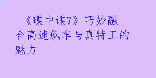《碟中谍7》巧妙融合高速飙车与真特工的魅力