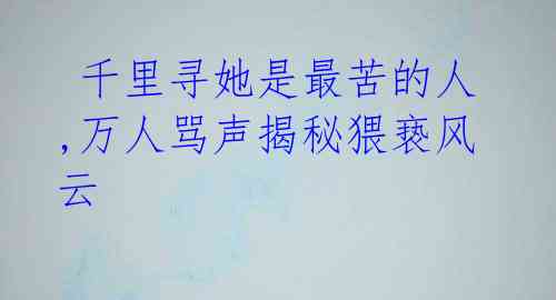 千里寻她是最苦的人,万人骂声揭秘猥亵风云