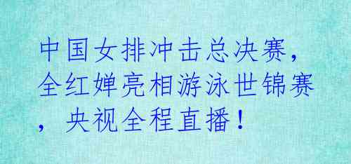 中国女排冲击总决赛,全红婵亮相游泳世锦赛,央视全程直播!