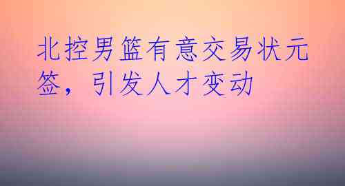 北控男篮有意交易状元签,引发人才变动