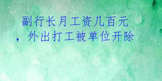  副行长月工资几百元，外出打工被单位开除 