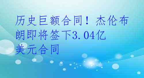 历史巨额合同！杰伦布朗即将签下3.04亿美元合同 