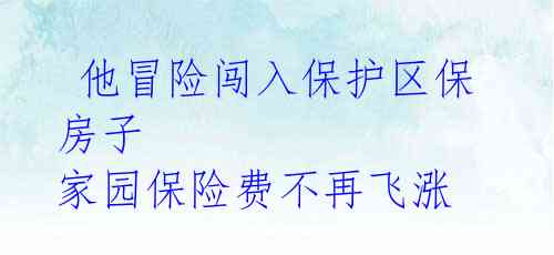  他冒险闯入保护区保房子 家园保险费不再飞涨 