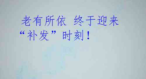  老有所依 终于迎来“补发”时刻！ 