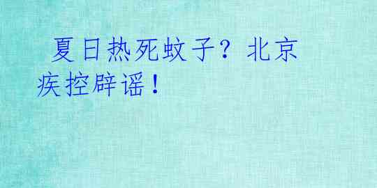 夏日热死蚊子?北京疾控辟谣!