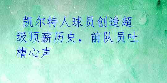  凯尔特人球员创造超级顶薪历史，前队员吐槽心声 