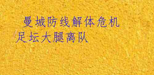 曼城防线解体危机 足坛大腿离队