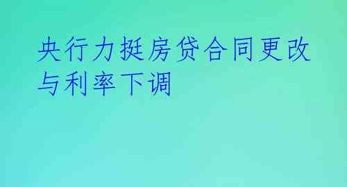 央行力挺房贷合同更改与利率下调 