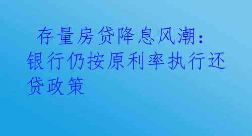  存量房贷降息风潮：银行仍按原利率执行还贷政策 