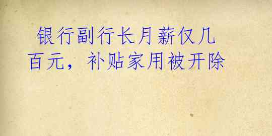 银行副行长月薪仅几百元,补贴家用被开除