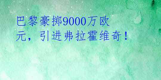 巴黎豪掷9000万欧元，引进弗拉霍维奇！ 