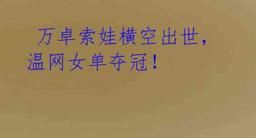万卓索娃横空出世,温网女单夺冠!