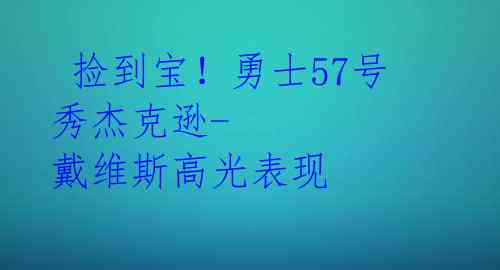  捡到宝！勇士57号秀杰克逊-戴维斯高光表现 