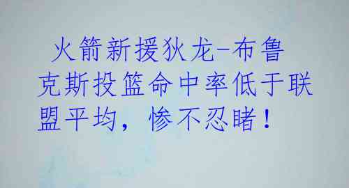  火箭新援狄龙-布鲁克斯投篮命中率低于联盟平均，惨不忍睹！ 