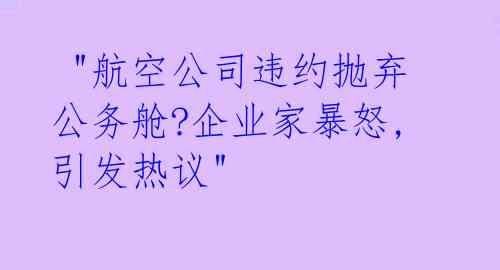 "航空公司违约抛弃公务舱?企业家暴怒,引发热议"