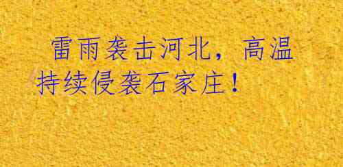 雷雨袭击河北,高温持续侵袭石家庄!