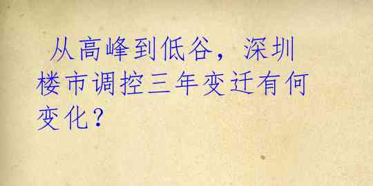  从高峰到低谷，深圳楼市调控三年变迁有何变化？ 