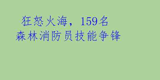 狂怒火海,159名森林消防员技能争锋