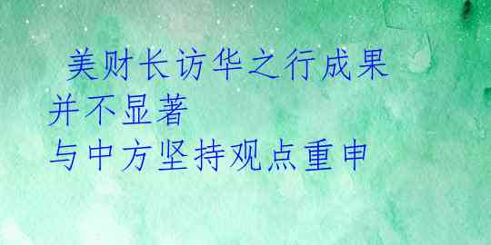 美财长访华之行成果并不显著 与中方坚持观点重申