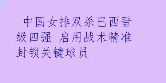 中国女排双杀巴西晋级四强 启用战术精准封锁关键球员