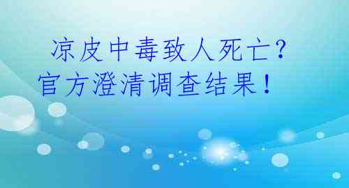 凉皮中毒致人死亡?官方澄清调查结果!