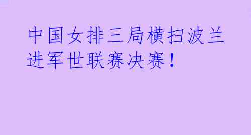 中国女排三局横扫波兰 进军世联赛决赛!