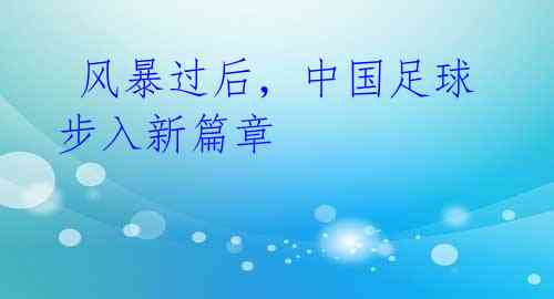 风暴过后,中国足球步入新篇章