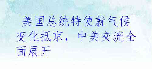 美国总统特使就气候变化抵京,中美交流全面展开